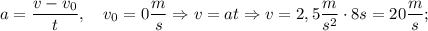 a=\dfrac{v-v_{0}}{t}, \quad v_{0}=0 \dfrac{m}{s} \Rightarrow v=at \Rightarrow v=2,5 \dfrac{m}{s^{2}} \cdot 8s=20 \dfrac{m}{s};