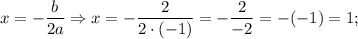 x=-\dfrac{b}{2a} \Rightarrow x=-\dfrac{2}{2 \cdot (-1)}=-\dfrac{2}{-2}=-(-1)=1;