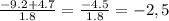 \frac{-9.2+4.7}{1.8} = \frac{-4.5}{1.8} = -2,5