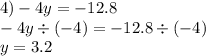 4) - 4y = - 12.8 \\ - 4y \div ( - 4) = - 12.8 \div ( - 4) \\ y = 3.2