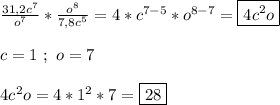 \frac{31,2c^{7} }{o^{7}}*\frac{o^{8} }{7,8c^{5}}=4*c^{7-5}*o^{8-7}=\boxed{4c^{2}o}\\\\c=1 \ ; \ o=7\\\\4c^{2} o=4*1^{2}*7=\boxed{28}