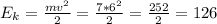 E_{k} =\frac{mv^{2} }{2} =\frac{7*6^{2} }{2} =\frac{252}{2} =126