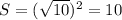 S = (\sqrt{10})^{2} =10