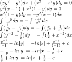 (x {y}^{2} + {y}^{2} )dx + ( {x}^{2} - {x}^{2} y)dy = 0 \\ {y}^{2} (x + 1) + {x}^{2} (1 - y)dy = 0 \\ {x}^{2} (1 - y)dy = - {y}^{2} (x + 1)dx \\ \int\limits \frac{1 - y}{ {y}^{2} } dy = - \int\limits \frac{x + 1}{ {x}^{2} } dx \\ \int\limits( \frac{1}{ {y}^{2} } - \frac{y}{ {y}^{2} } )dy = -\int\limits ( \frac{x}{ {x}^{2} } + \frac{1}{ {x}^{2} } ) dx \\ \int\limits( {y}^{ - 2} - \frac{1}{y} )dy = -\int\limits( \frac{1}{x} + {x}^{ - 2}) dx \\ \frac{ {y}^{ - 1} }{ - 1} - ln |y| = - ln |x| + \frac{ {x}^{ - 1} }{( - 1)} + c\\ - \frac{1}{y} - ln |y| = - ln |x| - \frac{1}{x} + c \\ \frac{1}{y} + ln |y| = ln |x| + \frac{1}{x} - c