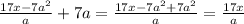 \frac{17x - 7 {a}^{2} }{a} + 7a = \frac{17x - 7 {a}^{2} + 7 {a}^{2} }{a} = \frac{17x }{a}
