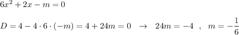 6x^2+2x-m=0\\\\D=4-4\cdot 6\cdot (-m)=4+24m=0\ \ \to \ \ 24m=-4\ \ ,\ \ m=-\dfrac{1}{6}