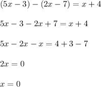 (5x-3)-(2x-7)=x+4\\\\5x-3-2x+7=x+4\\\\5x-2x-x=4+3-7\\\\2x=0\\\\x=0