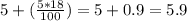 5+(\frac{5*18}{100}) = 5 +0.9=5.9