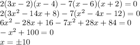 2(3x-2)(x-4)-7(x-6)(x+2)=0\\2(3x^2-14x+8)-7(x^2-4x-12)=0\\6x^2-28x+16-7x^2+28x+84=0\\-x^2+100=0\\x=\pm10