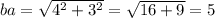 ba = \sqrt{4 {}^{2} + 3 {}^{2} } = \sqrt{16 + 9} = 5