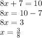 8x+7=10\\8x=10-7\\8x=3\\x=\frac{3}{8}