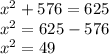 x^{2} +576=625\\x^{2} =625-576\\x^{2} =49\\