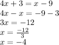 4x + 3 = x - 9 \\ 4x - x = - 9 - 3 \\ 3x = - 12 \\ x = \frac{ - 12}{3} \\ x = - 4