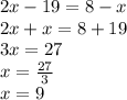 2x - 19 = 8 - x \\ 2x + x = 8 + 19 \\ 3x = 27 \\ x = \frac{27}{3} \\ x = 9