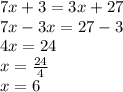 7x + 3 = 3x + 27 \\ 7x - 3x = 27 - 3 \\ 4x = 24 \\ x = \frac{24}{4} \\ x = 6
