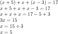 (x + 5) + x + (x - 3) = 17 \\ x + 5 + x + x - 3 = 17 \\ x + x + x = 17 - 5 + 3 \\ 3x = 15 \\ x = 15 \div 3 \\ x = 5