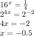 16 {}^{x} = \frac{1}{4} \\ 2 {}^{4x} = 2 {}^{ - 2} \\ 4x = - 2 \\ x = - 0.5