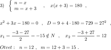3)\ \ \left\{\begin{array}{l}n=x\\m=x+3\end{array}\right\ \ ,\ \ \ x(x+3)=180\ \ ,\\\\\\x^2+3x-180=0\ \ ,\ \ D=9+4\cdot 180=729=27^2\ \ ,\\\\x_1=\dfrac{-3-27}{2}=-15\notin N\ \ ,\ \ \ x_2=\dfrac{-3+27}{2}=12\\\\Otvet:\ \ n=12\ ,\ \ m=12+3=15\ .