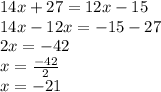 14x + 27 = 12x - 15 \\ 14x - 12x = - 15 - 27 \\ 2x = - 42 \\ x = \frac{ - 42}{2} \\ x = - 21
