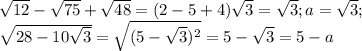 \sqrt{12} -\sqrt{75} +\sqrt{48} =(2-5+4)\sqrt{3} =\sqrt{3} ; a=\sqrt{3} ;\\\sqrt{28-10\sqrt{3} } = \sqrt{(5-\sqrt{3})^{2} } =5-\sqrt{3} =5-a