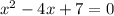 {x}^{2} -4x + 7 = 0