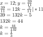 x=12; y=\frac{39}{11} \\\frac{39}{11} =12k-\frac{5}{11} | *11\\39=132k-5\\132k=44\\k=\frac{44}{132} \\k=\frac{1}{3}