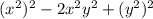 (x^{2})^{2} -2x^{2} y^{2} +(y^{2} )^{2}