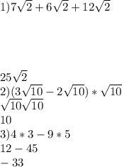 1)7\sqrt{2} +6\sqrt{2} +12\sqrt{2} \\\\\\\\\\25\sqrt{2} \\2)(3\sqrt{10}-2\sqrt{10})*\sqrt{10} \\\sqrt{10}\sqrt{10}\\10\\3)4*3-9*5\\12-45\\-33