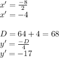 x'=\frac{-8}{2} \\x'=-4\\\\D=64+4=68\\y'=\frac{-D}{4} \\y'=-17