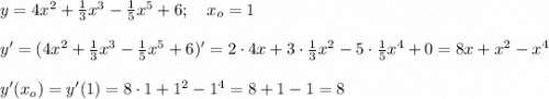 y=4x^2+\frac{1}{3}x^3-\frac{1}{5}x^5+6; \ \ \ x_o=1 \\ \\ y'=(4x^2+\frac{1}{3}x^3-\frac{1}{5}x^5+6)'=2\cdot 4x+3\cdot \frac{1}{3}x^2-5\cdot \frac{1}{5}x^4+0=8x+x^2-x^4\\ \\ y'(x_o)=y'(1)=8\cdot 1 +1^2-1^4=8+1-1=8