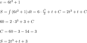 v=6t^2+1 \\ \\ S=\int {(6t^2+1)} \, dt = 6\cdot \frac{t^3}{3}+t+C=2t^3+t+C \\ \\ 60=2\cdot 3^3+3+C \\ \\ C=60-3-54=3 \\ \\ S=2t^3+t+3