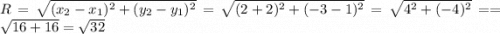 R = \sqrt{(x_{2} - x_{1} )^{2} + (y_{2} - y_{1} )^{2} } = \sqrt{(2 + 2 )^{2} + (-3 - 1 )^{2} }= \sqrt{4^{2} + (-4)^{2} } = =\sqrt{16 + 16} = \sqrt{32}