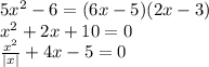 5 {x}^{2} - 6 = (6x - 5)(2x - 3) \\ {x}^{2} + 2x + 10 = 0 \\ \frac{ {x}^{2} }{ |x| } + 4x - 5 = 0