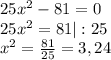 25x^{2} - 81 = 0\\25x^{2} = 81|:25\\x^{2} = \frac{81}{25} = 3,24