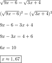 \sqrt{9x-6}=\sqrt{3x+4} \\\\(\sqrt{9x-6})^{2} =(\sqrt{3x+4})^{2}\\\\9x-6=3x+4\\\\9x-3x=4+6\\\\6x=10\\\\\boxed{x\approx1,67}