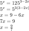 {5}^{x} = {125}^{3 - 2x} \\ {5}^{x} = {5}^{3( 3 - 2x)} \\ x = 9 - 6x \\ 7x = 9 \\ x = \frac{9}{7}