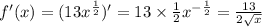 f'(x) = (13 {x}^{ \frac{1}{2} } )' = 13 \times \frac{1}{2} {x}^{ - \frac{1}{2} } = \frac{13}{2 \sqrt{x} } \\