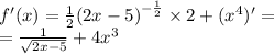 f'(x) = \frac{1}{2} {(2x - 5)}^{ - \frac{1}{2} } \times 2 + ( {x}^{4} ) '= \\ = \frac{1}{ \sqrt{2x - 5} } + 4 {x}^{3}