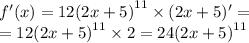 f'(x) = 12 {(2x + 5)}^{11} \times (2x + 5) '= \\ = 12 {(2x + 5)}^{11} \times 2 = 24 {(2x + 5)}^{11}