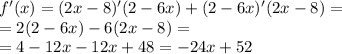 f'(x) = (2x - 8)'(2 - 6x) + (2 - 6x)'(2x - 8) = \\ = 2(2 - 6x) - 6(2x - 8) = \\ = 4 - 12x - 12x + 48 = - 24x + 52