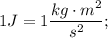 1 J=1 \dfrac{kg \cdot m^{2}}{s^{2}};