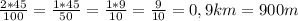 \frac{2*45}{100} = \frac{1*45}{50} = \frac{1*9}{10} = \frac{9}{10} = 0,9km = 900m