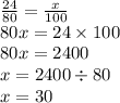 \frac{24}{80} = \frac{x}{100} \\ 80x = 24 \times 100 \\ 80x = 2400 \\ x = 2400 \div 80 \\ x = 30