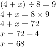 (4 + x) \div 8 = 9 \\ 4 + x =8 \times 9 \\ 4 + x = 72 \\ x = 72 - 4 \\ x = 68