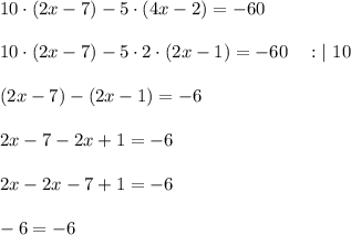 10 \cdot (2x-7) -5\cdot (4x-2)=-60 \\ \\ 10\cdot (2x-7)-5\cdot 2\cdot (2x-1)=-60 \ \ \ : | \ 10 \\ \\ (2x-7) -(2x-1)=-6 \\ \\ 2x-7-2x+1=-6 \\ \\ 2x-2x-7+1 =-6 \\ \\ -6=-6