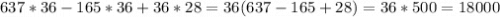 637*36 - 165*36 + 36*28=36(637-165+28)=36*500 = 18000