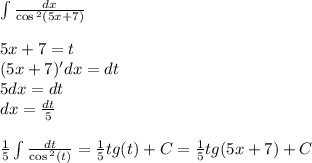 \int\limits \frac{dx}{ \cos { }^{2} (5x + 7) } \\ \\ 5x + 7 = t \\ (5x + 7)'dx = dt \\ 5dx = dt \\ dx = \frac{dt}{5} \\ \\ \frac{1}{5} \int\limits \frac{dt}{ \cos {}^{2} (t) } = \frac{1}{5} tg(t) + C = \frac{1}{5} tg(5x + 7) + C