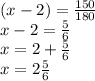 (x-2)=\frac{150}{180} \\x-2 = \frac{5}{6} \\x=2+\frac{5}{6}\\x = 2\frac{5}{6}