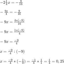 -2\frac{1}{4}x=-\frac{9}{16} \\\\-\frac{9x}{4}= -\frac{9}{16}\\\\-9x=\frac{4*(-9)}{16} \\\\-9x=\frac{1*(-9)}{4} \\\\-9x=\frac{-9}{4}\\\\x=\frac{-9}{4}:(-9)\\\\x = \frac{-9}{4}*(-\frac{1}{9}) = \frac{-1}{4}*\frac{1}{1} = \frac{1}{4} = 0,25