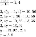 \frac{10,56}{y-1,4}=2,4\\\\2,4( y-1,4)=10,56\\2,4y-3,36=10,56\\2,4y=10,56+3,36\\2,4y=13,92\\y=13,92:2,4\\x=5,8